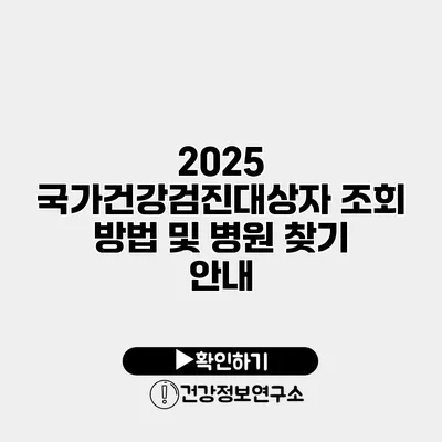 2025 국가건강검진대상자 조회 방법 및 병원 찾기 안내