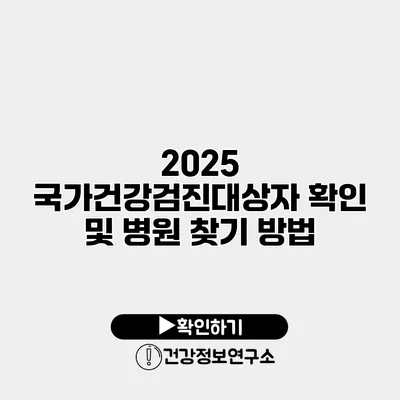 2025 국가건강검진대상자 확인 및 병원 찾기 방법