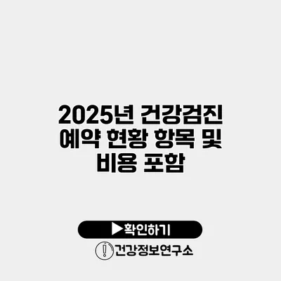 2025년 건강검진 예약 현황 항목 및 비용 포함