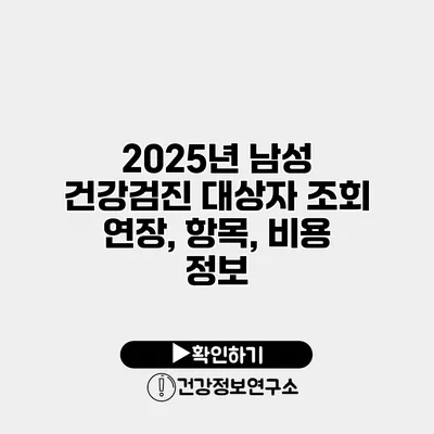 2025년 남성 건강검진 대상자 조회 연장, 항목, 비용 정보