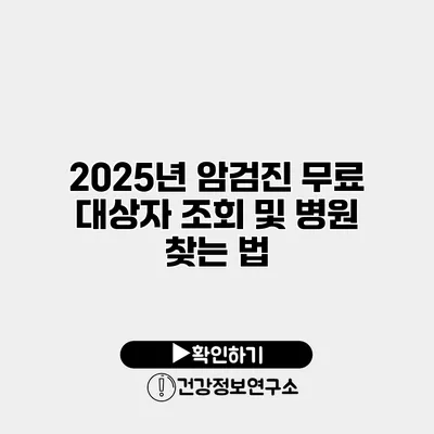 2025년 암검진 무료 대상자 조회 및 병원 찾는 법