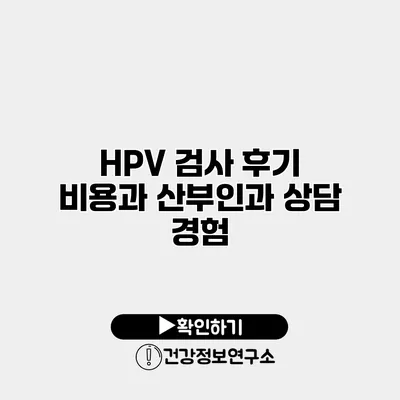 HPV 검사 후기 비용과 산부인과 상담 경험