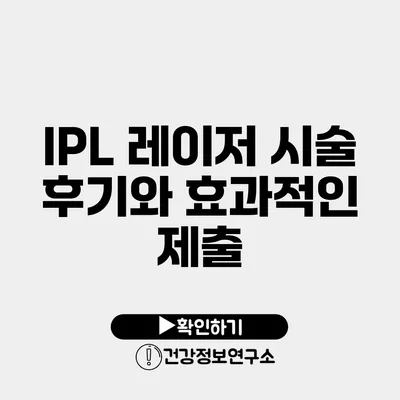 IPL 레이저 시술 후기와 효과적인 제출