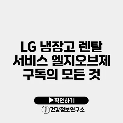 LG 냉장고 렌탈 서비스 엘지오브제 구독의 모든 것