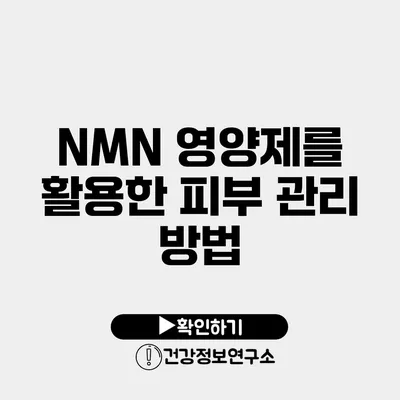 NMN 영양제를 활용한 피부 관리 방법