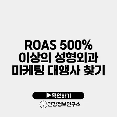 ROAS 500% 이상의 성형외과 마케팅 대행사 찾기