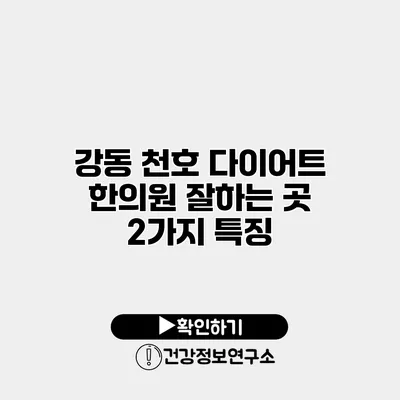 강동 천호 다이어트 한의원 잘하는 곳 2가지 특징