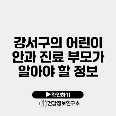 강서구의 어린이 안과 진료 부모가 알아야 할 정보