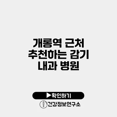 개롱역 근처 추천하는 감기 내과 병원