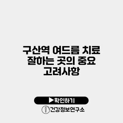 구산역 여드름 치료 잘하는 곳의 중요 고려사항