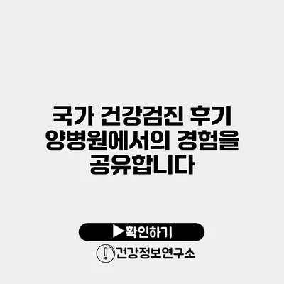 국가 건강검진 후기 양병원에서의 경험을 공유합니다