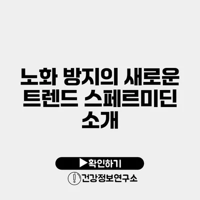 노화 방지의 새로운 트렌드 스페르미딘 소개