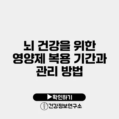뇌 건강을 위한 영양제 복용 기간과 관리 방법