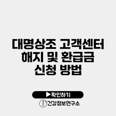 대명상조 고객센터 해지 및 환급금 신청 방법