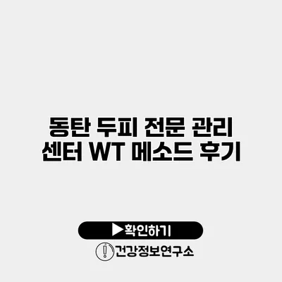 동탄 두피 전문 관리 센터 WT 메소드 후기