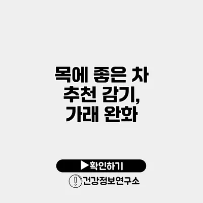 목에 좋은 차 추천 감기, 가래 완화