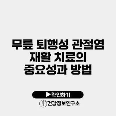 무릎 퇴행성 관절염 재활 치료의 중요성과 방법