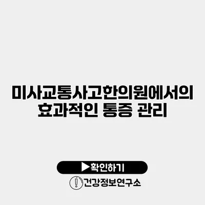 미사교통사고한의원에서의 효과적인 통증 관리