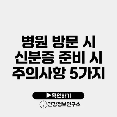 병원 방문 시 신분증 준비 시 주의사항 5가지