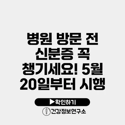 병원 방문 전 신분증 꼭 챙기세요! 5월 20일부터 시행