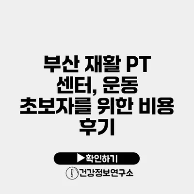 부산 재활 PT 센터, 운동 초보자를 위한 비용 후기