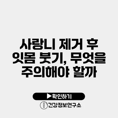 사랑니 제거 후 잇몸 붓기, 무엇을 주의해야 할까?