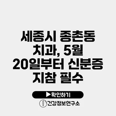 세종시 종촌동 치과, 5월 20일부터 신분증 지참 필수