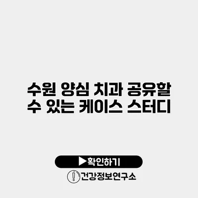 수원 양심 치과 공유할 수 있는 케이스 스터디