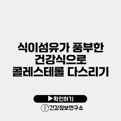 식이섬유가 풍부한 건강식으로 콜레스테롤 다스리기