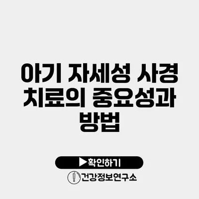 아기 자세성 사경 치료의 중요성과 방법