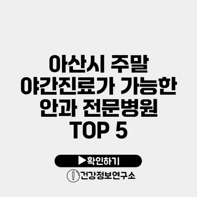아산시 주말 야간진료가 가능한 안과 전문병원 TOP 5