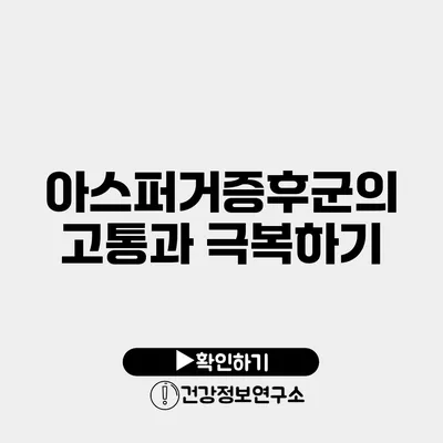 아스퍼거증후군의 고통과 극복하기