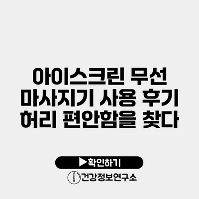 아이스크린 무선 마사지기 사용 후기 허리 편안함을 찾다