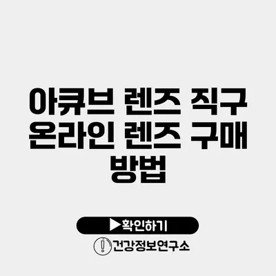 아큐브 렌즈 직구 온라인 렌즈 구매 방법