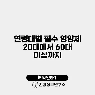 연령대별 필수 영양제 20대에서 60대 이상까지