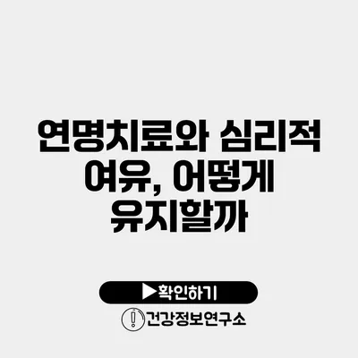 연명치료와 심리적 여유, 어떻게 유지할까?