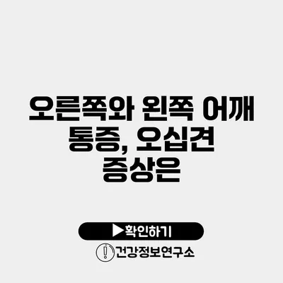 오른쪽와 왼쪽 어깨 통증, 오십견 증상은?