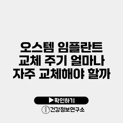 오스템 임플란트 교체 주기 얼마나 자주 교체해야 할까?