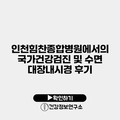 인천힘찬종합병원에서의 국가건강검진 및 수면 대장내시경 후기
