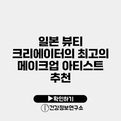 일본 뷰티 크리에이터의 최고의 메이크업 아티스트 추천