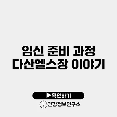 임신 준비 과정 다산헬스장 이야기