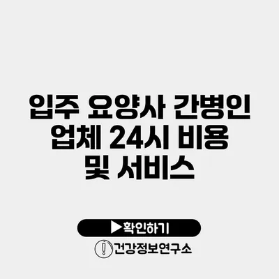 입주 요양사 간병인 업체 24시 비용 및 서비스