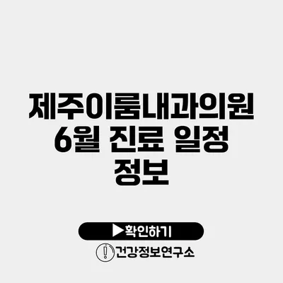 제주이룸내과의원 6월 진료 일정 정보