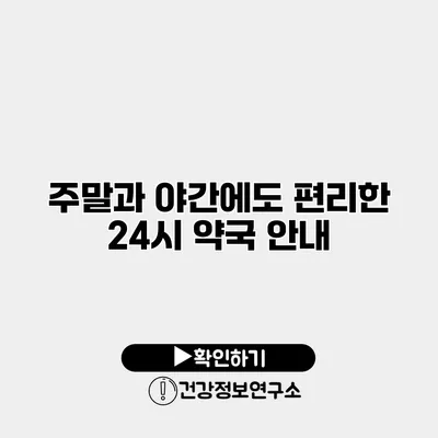 주말과 야간에도 편리한 24시 약국 안내