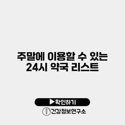 주말에 이용할 수 있는 24시 약국 리스트