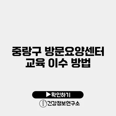 중랑구 방문요양센터 교육 이수 방법