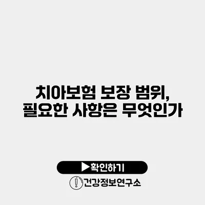 치아보험 보장 범위, 필요한 사항은 무엇인가?