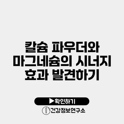 칼슘 파우더와 마그네슘의 시너지 효과 발견하기