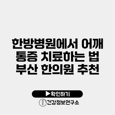 한방병원에서 어깨 통증 치료하는 법 부산 한의원 추천