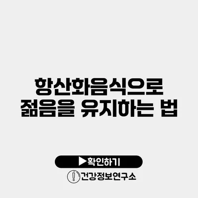 항산화음식으로 젊음을 유지하는 법